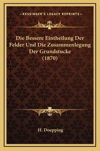 Die Bessere Eintheilung Der Felder Und Die Zusammenlegung Der Grundstucke (1870)