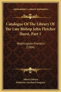 Catalogue Of The Library Of The Late Bishop John Fletcher Hurst, Part 1