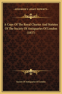 A Copy Of The Royal Charter And Statutes Of The Society Of Antiquaries Of London (1837)