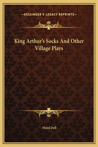King Arthur's Socks And Other Village Plays