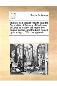 The First and Second Reports from the Committee of Secrecy of the House of Lords to Inspect the Report and Original Papers, and the Book Sealed Up in a Bag, ... with the Appendix.