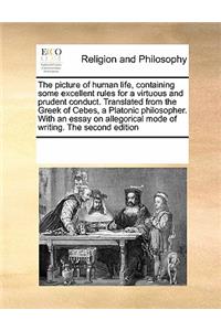 The picture of human life, containing some excellent rules for a virtuous and prudent conduct. Translated from the Greek of Cebes, a Platonic philosopher. With an essay on allegorical mode of writing. The second edition