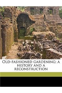 Old-Fashioned Gardening; A History and a Reconstruction