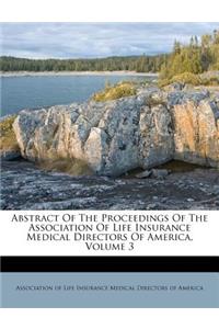 Abstract of the Proceedings of the Association of Life Insurance Medical Directors of America, Volume 3