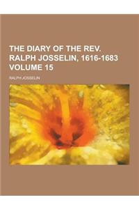 The Diary of the REV. Ralph Josselin, 1616-1683 Volume 15