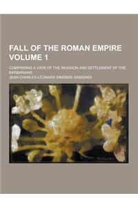 Fall of the Roman Empire; Comprising a View of the Invasion and Settlement of the Barbarians Volume 1