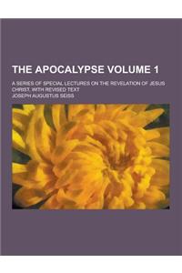 The Apocalypse; A Series of Special Lectures on the Revelation of Jesus Christ, with Revised Text Volume 1
