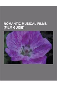 Romantic Musical Films (Film Guide): The Umbrellas of Cherbourg, the Rogue Song, the Aristocats, Bommarillu, the Phantom of the Opera, Lady and the Tr