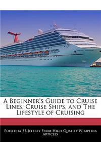 A Beginner's Guide to Cruise Lines, Cruise Ships, and the Lifestyle of Cruising