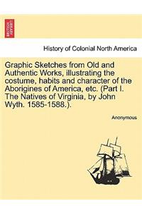 Graphic Sketches from Old and Authentic Works, Illustrating the Costume, Habits and Character of the Aborigines of America, Etc. (Part I. the Natives of Virginia, by John Wyth. 1585-1588.).