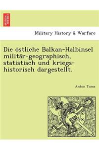 Die O Stliche Balkan-Halbinsel Milita R-Geographisch, Statistisch Und Kriegs-Historisch Dargestellt.