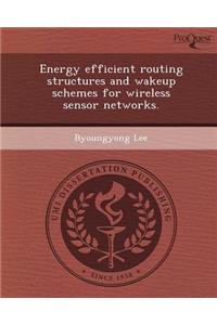Energy Efficient Routing Structures and Wakeup Schemes for Wireless Sensor Networks