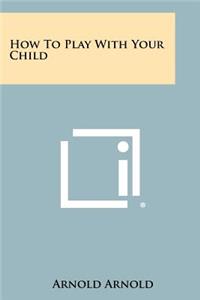 How to Play with Your Child