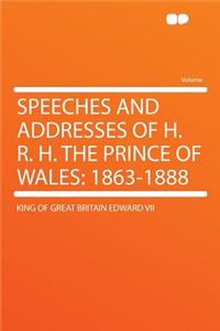 Speeches and Addresses of H. R. H. the Prince of Wales