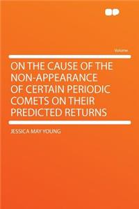 On the Cause of the Non-Appearance of Certain Periodic Comets on Their Predicted Returns