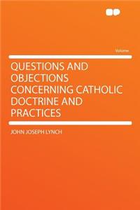 Questions and Objections Concerning Catholic Doctrine and Practices