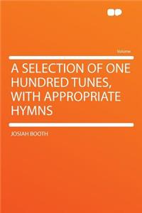 A Selection of One Hundred Tunes, with Appropriate Hymns