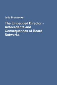 Embedded Director - Antecedents and Consequences of Board Networks