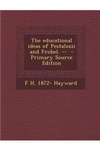 The Educational Ideas of Pestalozzi and Frobel. -- - Primary Source Edition