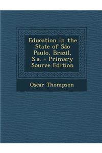 Education in the State of Sao Paulo, Brazil, S.A. - Primary Source Edition