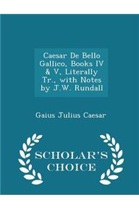 Caesar de Bello Gallico, Books IV & V, Literally Tr., with Notes by J.W. Rundall - Scholar's Choice Edition