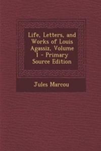 Life, Letters, and Works of Louis Agassiz, Volume 1 - Primary Source Edition