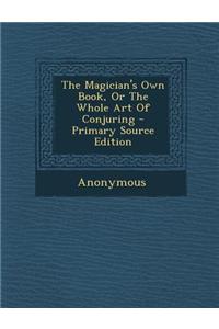 The Magician's Own Book, or the Whole Art of Conjuring