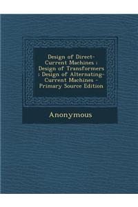 Design of Direct-Current Machines; Design of Transformers; Design of Alternating-Current Machines - Primary Source Edition