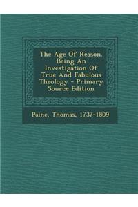 The Age of Reason. Being an Investigation of True and Fabulous Theology