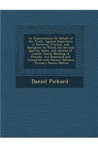 An Expostulation on Behalf of the Truth, Against Departures in Doctrine, Practice, and Discipline: In Which the Revised Queries, Rules, and Advices of London Yearly Meeting of Friends, Are Examined and Compared with Former Editions