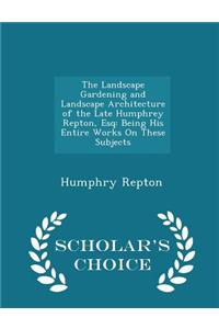 Landscape Gardening and Landscape Architecture of the Late Humphrey Repton, Esq