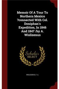 Memoir Of A Tour To Northern Mexico ?connected With Col. Doniphan's Expedition, In 1846 And 1847 /by A. Wislizenus