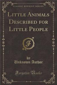 Little Animals Described for Little People (Classic Reprint)