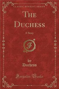 The Duchess: A Story (Classic Reprint)