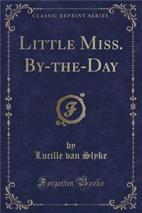 Little Miss. By-The-Day (Classic Reprint)