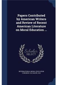 Papers Contributed by American Writers and Review of Recent American Literature on Moral Education ...