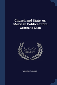 Church and State, or, Mexican Politics From Cortez to Diaz