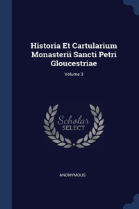 Historia Et Cartularium Monasterii Sancti Petri Gloucestriae; Volume 3