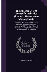 The Records of the Town of Cambridge (Formerly New-Towne) Massachusets