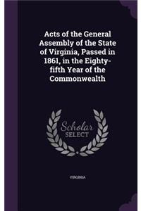 Acts of the General Assembly of the State of Virginia, Passed in 1861, in the Eighty-Fifth Year of the Commonwealth