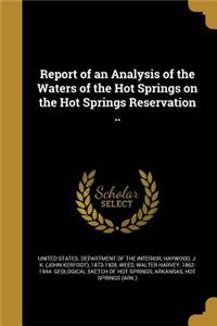 Report of an Analysis of the Waters of the Hot Springs on the Hot Springs Reservation ..