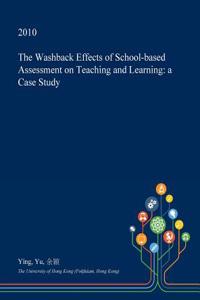 The Washback Effects of School-Based Assessment on Teaching and Learning