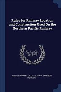 Rules for Railway Location and Construction Used On the Northern Pacific Railway