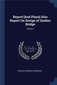 Report [And Plans] Also Report On Design of Quebec Bridge; Volume 2