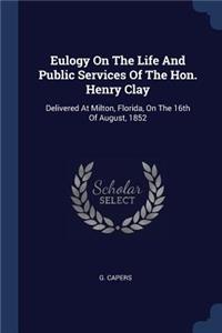 Eulogy On The Life And Public Services Of The Hon. Henry Clay