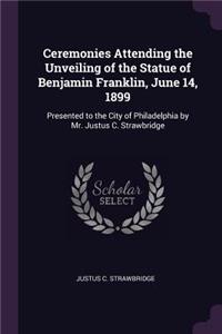 Ceremonies Attending the Unveiling of the Statue of Benjamin Franklin, June 14, 1899