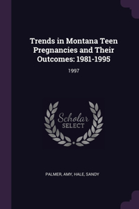 Trends in Montana Teen Pregnancies and Their Outcomes