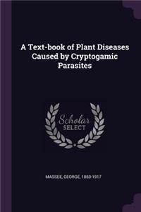 A Text-Book of Plant Diseases Caused by Cryptogamic Parasites