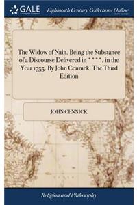 The Widow of Nain. Being the Substance of a Discourse Delivered in ****, in the Year 1755. by John Cennick. the Third Edition