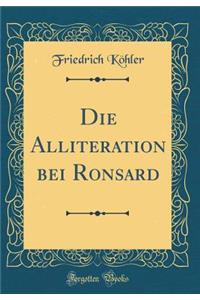 Die Alliteration Bei Ronsard (Classic Reprint)